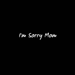 I'm Sorry Mom