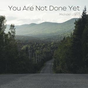 You Are Not Done Yet