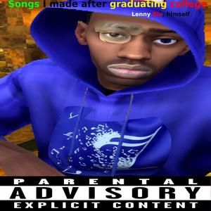 Songs I made after graduating college (Explicit)