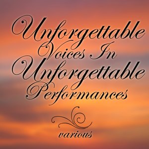 Unforgettable Voices in Unforgettable Performances