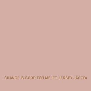 Change is Good for Me (feat. Jersey Jacob)