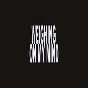 WEIGHING ON MY MIND!