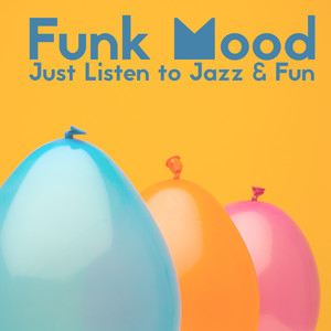 Funk Mood, Just Listen to Jazz & Fun (Party, Fun, Happy, Energy)