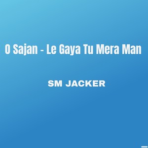 O Sajan - Le Gaya Tu Mera Man