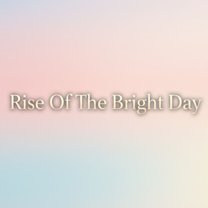 Rise Of The Bright Day