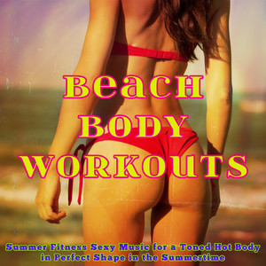 Beach Body Workouts – Summer Fitness Sexy Music for a Toned Hot Body in Perfect Shape in the Summertime