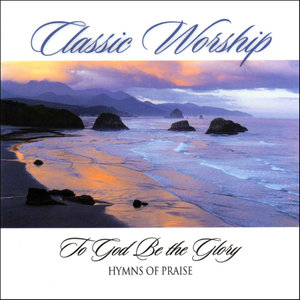 To God Be The Glory - Hymn Of Praise from the Classic Worship series