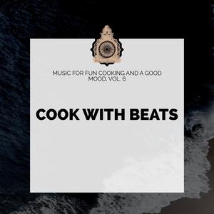 Cook With Beats - Music For Fun Cooking And A Good Mood, Vol. 6