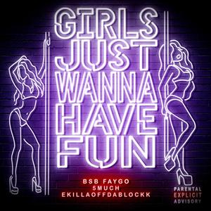 GIRLS JUST WANNA HAVE FUN (feat. 5MUCH & EKILLAOFFDABLOCKK) (Explicit)