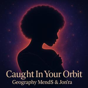Caught In Your Orbit (feat. Geography Mend$ & Jon’ra) (Explicit)