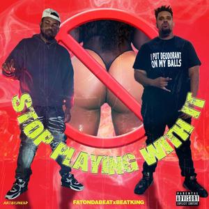 Stop Playing With It (feat. BeatKing) [Explicit]