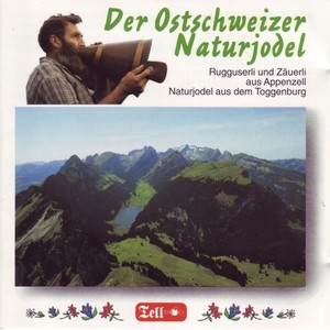 Der Ostschweizer Naturjodel (Rugguserli und Zäuerli aus Appenzell, Naturjodel aus dem Toggenburg)