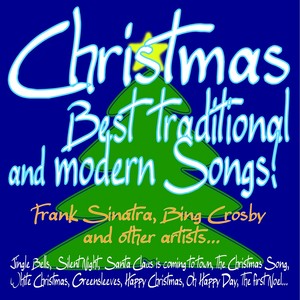 Christmas Best traditional and modern Songs! Frank Sinatra, Bing Crosby and other artists... ... (Jingle Bells, Silent night, Santa Claus is coming to town, The Christmas song, White Christmas, Greensleeves, Happy Christmas, Oh Happy Day, The first Noel..