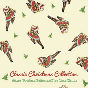 Classic Christmas Collection- Classic Christmas Anthems and New Xmas Classics