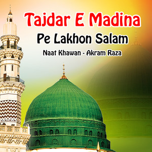 Tajdar E Madina Pe Lakhon Salam