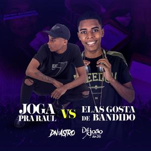 JOGA PRA RAUL VS ELAS GOSTA DE BANDIDO (DJ Dn o Astro & DJ JOÃO DA 5B Remix) [Explicit]