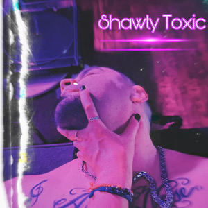 Shawty Toxic (Explicit)
