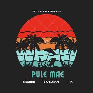 PULE MAE (feat. SIOTSMAN, HK & BAKA SOLOMON)