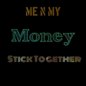 Me N My Money Stick Together