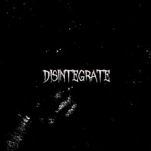 DISINTEGRATE