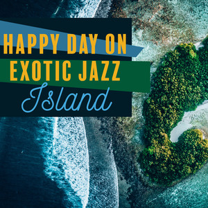 Happy Day on Exotic Jazz Island: Compilation of Smooth Jazz Songs with Vintage Melodies