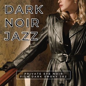 Dark Noir Jazz: Private Eye Noir Film Dark Smoky Jazz