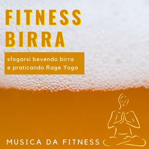 Fitness Birra - Playlist per sfogarsi bevendo birra e praticando Rage Yoga, musica da fitness