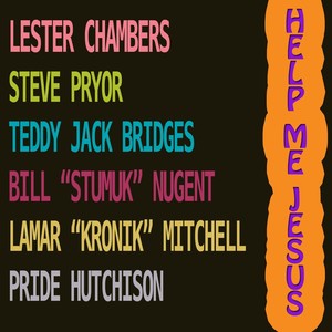 Help Me Jesus(feat. Bill Stumuk Nugent, Lamar Kronik Mitchell, Steve Pryor, Teddy Jack Bridges & Pride Hutchison)