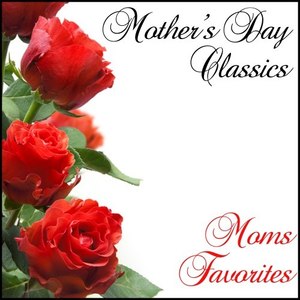 Mothers Day Classics: Moms Favorites