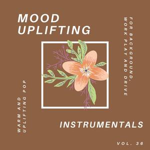 Mood Uplifting Instrumentals - Warm and Uplifting Pop for Background, Work Play and Drive, Vol.36