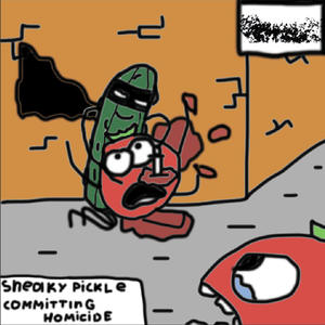 SNEACKY PICKLE COMMITING HOMICIDE