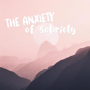 The Anxiety of Sobriety (Explicit)