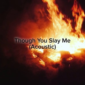 Though You Slay Me (Acoustic) [feat. Wes Compton & Jake Ledwell]