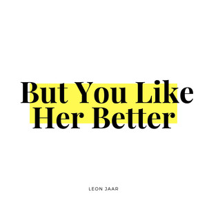 But You Like Her Better