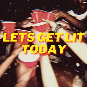 Lets Get Lit Today (Explicit)