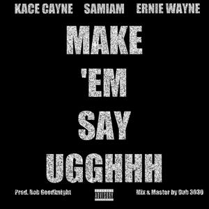 Make 'Em Say UGGHHH (feat. Kace Cayne & Ernie Wayne) (Explicit)