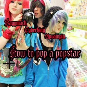 How to POP a popstar (feat. Bayymack & UpVampin)