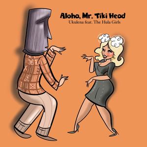 Aloha, Mr. Tiki Head (feat. The Hula Girls)