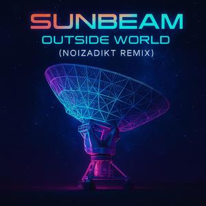 Sunbeam Outside World (Noizadikt Edit)