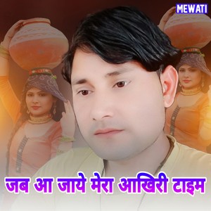 जब आ जाये मेरा आखिरी टाइम