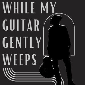 While My Guitar Gently Weeps