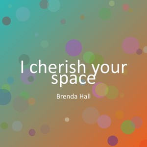 I cherish your space