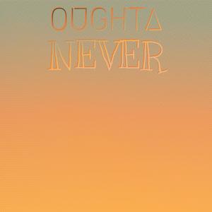 Oughta Never