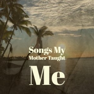 Songs My Mother Taught Me