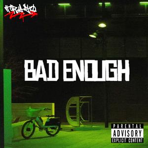 BAD ENOUGH (Explicit)