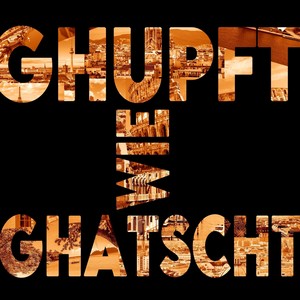 Ghupft wie ghatscht