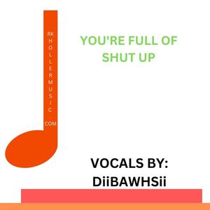 You're Full Of...Shut Up (feat. DiiBAWHSii)