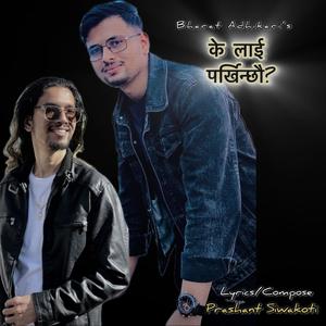 K lai parkhinchau (feat. Bharat Adhikari)