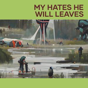 My Hates He Will Leaves