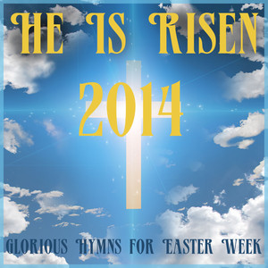 He Is Risen 2014: Glorious Hymns for Easter Week